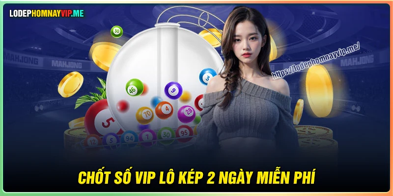 Chốt số VIP lô kép khung 2 ngày miễn phí 