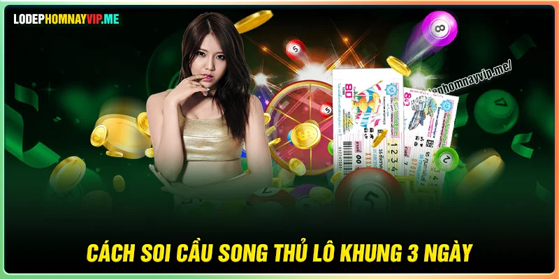 Cách soi cầu Song Thủ Lô khung 3 ngày cực hay 
