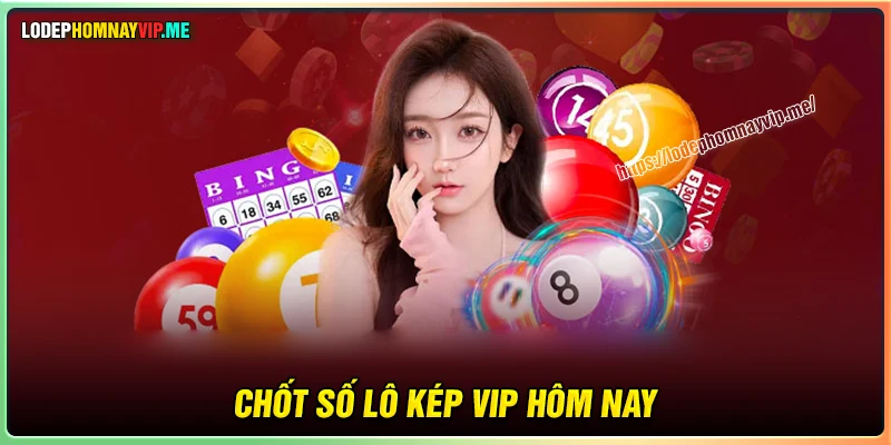 Chốt số lô Kép VIP đánh hôm nay 