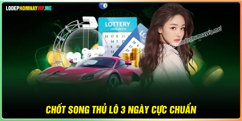Chốt Song Thủ Lô khung 3 ngày cực chuẩn 