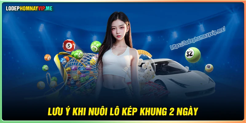 Lưu ý khi nuôi lô kép khung 2 ngày hiệu quả 