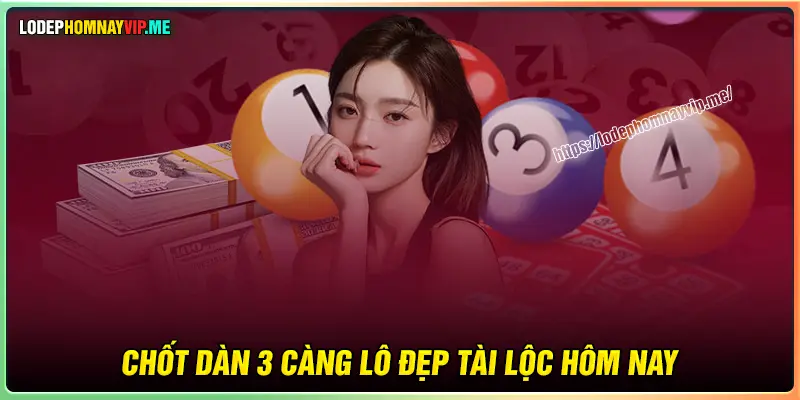 Chốt Dàn 3 càng lô số đẹp tài lộc hôm nay
