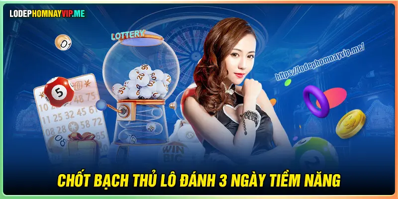 Chốt số Bạch thủ lô nuôi khung 3 ngày tiềm năng