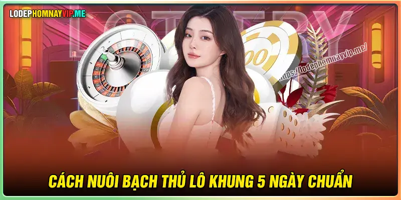 Hướng dẫn nuôi bạch thủ khung 5 ngày cho người mới