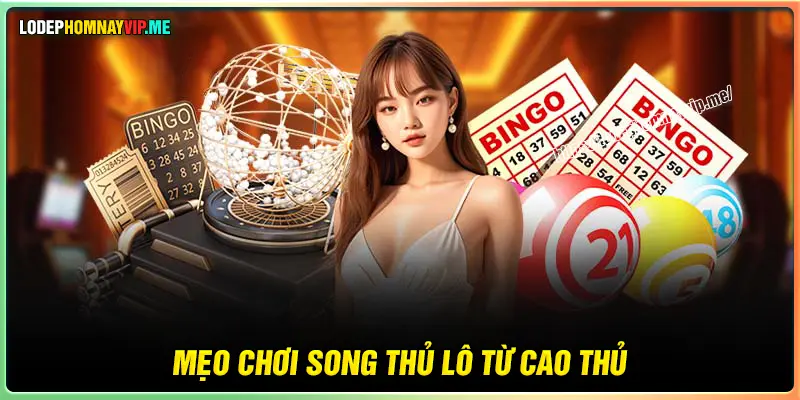 Kinh nghiệm chơi Song thủ lô VIP hiệu quả