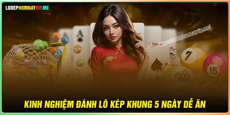 Kinh nghiệm giúp bạn đánh lô kép khung 5 ngày an toàn