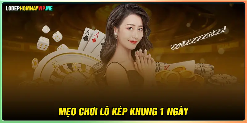 Mẹo chơi lô kép khung 1 ngày hiệu quả từ các chuyên gia